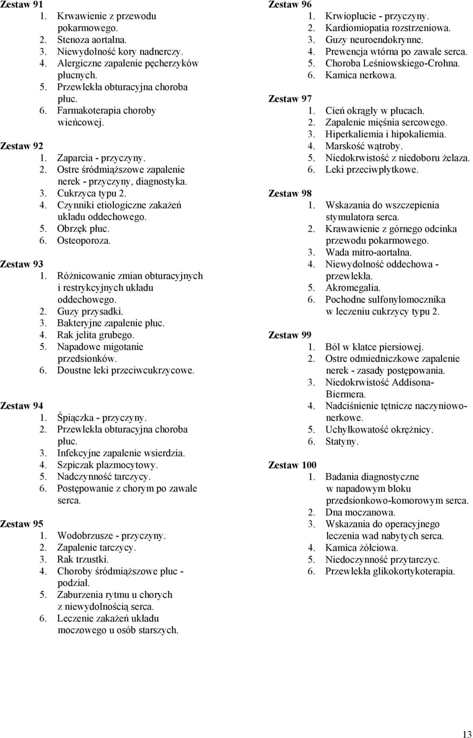 Czynniki etiologiczne zakażeń układu oddechowego. 5. Obrzęk płuc. 6. Osteoporoza. Zestaw 93 1. Różnicowanie zmian obturacyjnych i restrykcyjnych układu oddechowego. 2. Guzy przysadki. 3.