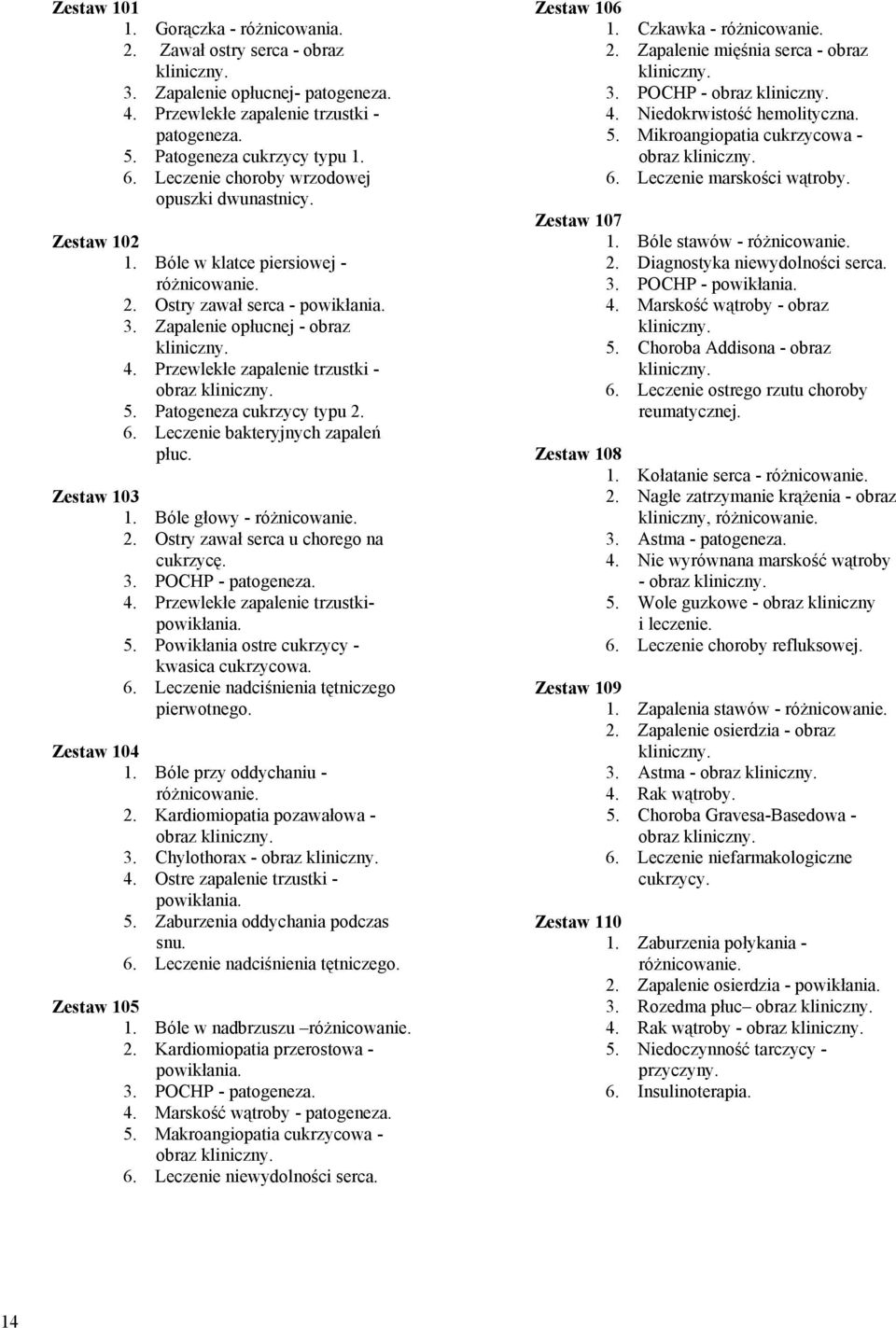 Przewlekłe zapalenie trzustki - obraz 5. Patogeneza cukrzycy typu 2. 6. Leczenie bakteryjnych zapaleń płuc. Zestaw 103 1. Bóle głowy - różnicowanie. 2. Ostry zawał serca u chorego na cukrzycę. 3.