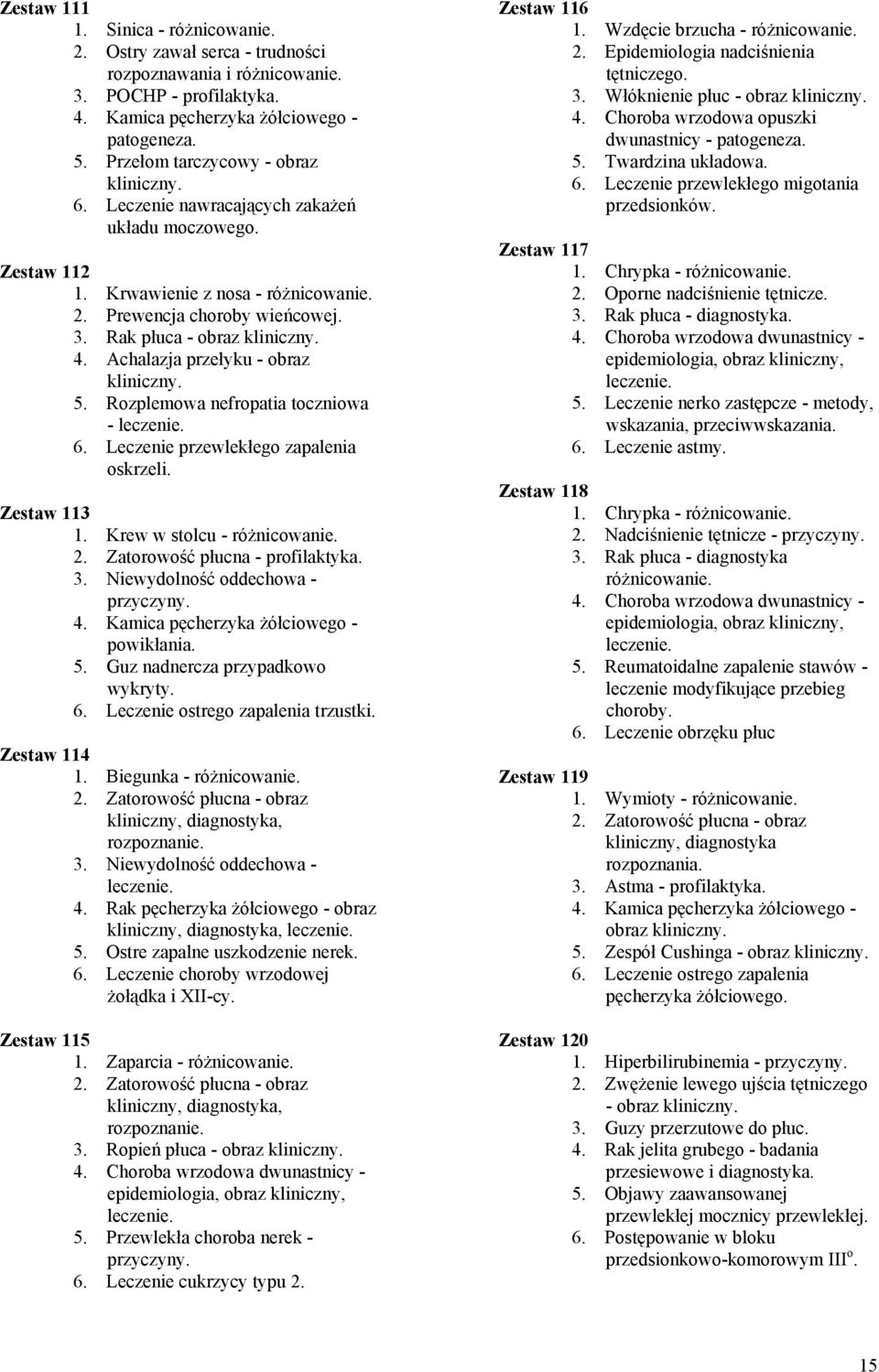 Achalazja przełyku - obraz 5. Rozplemowa nefropatia toczniowa - 6. Leczenie przewlekłego zapalenia oskrzeli. Zestaw 113 1. Krew w stolcu - różnicowanie. 2. Zatorowość płucna - profilaktyka. 3.