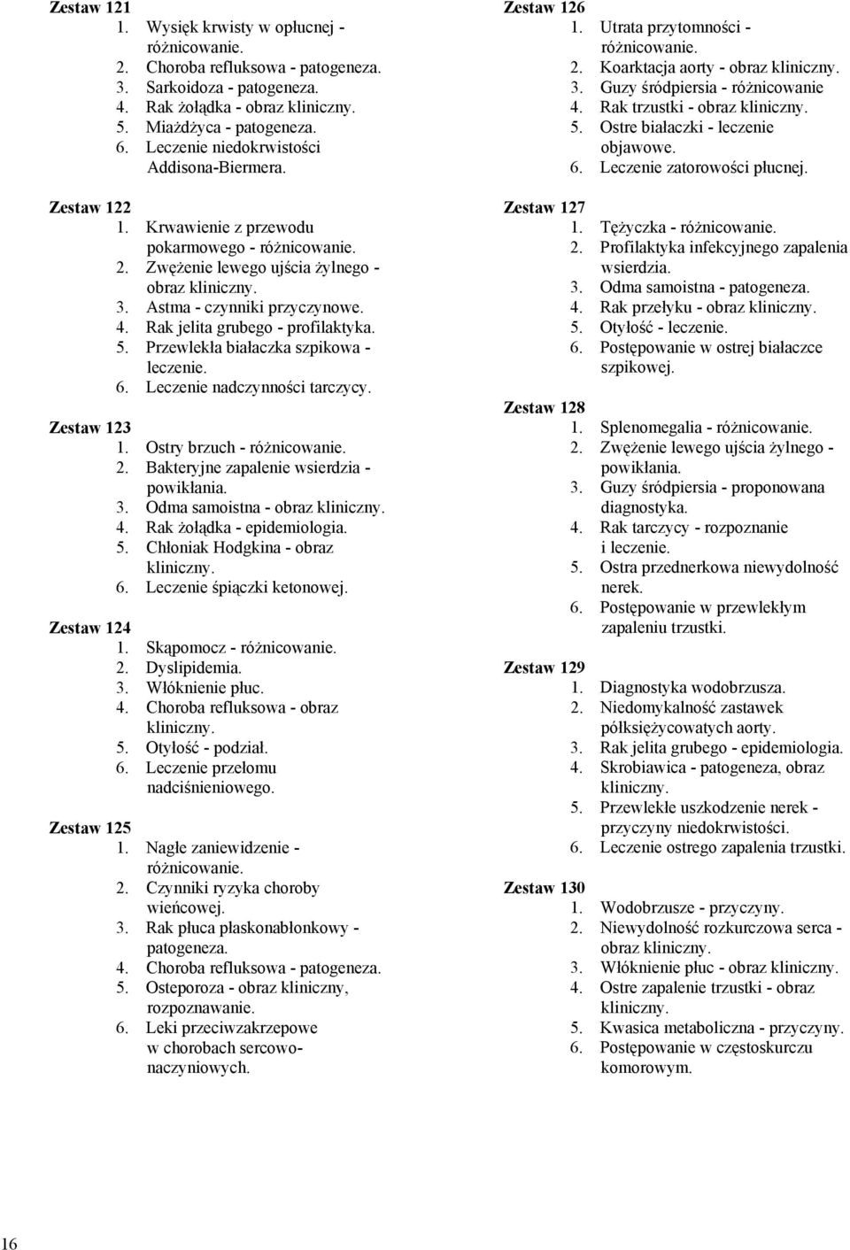 Rak jelita grubego - profilaktyka. 5. Przewlekła białaczka szpikowa - 6. Leczenie nadczynności tarczycy. Zestaw 123 1. Ostry brzuch - różnicowanie. 2. Bakteryjne zapalenie wsierdzia - powikłania. 3.