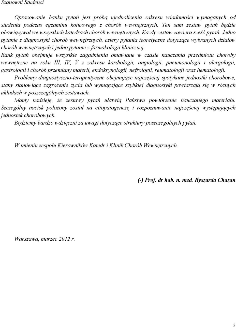 Jedno pytanie z diagnostyki chorób wewnętrznych, cztery pytania teoretyczne dotyczące wybranych działów chorób wewnętrznych i jedno pytanie z farmakologii klinicznej.