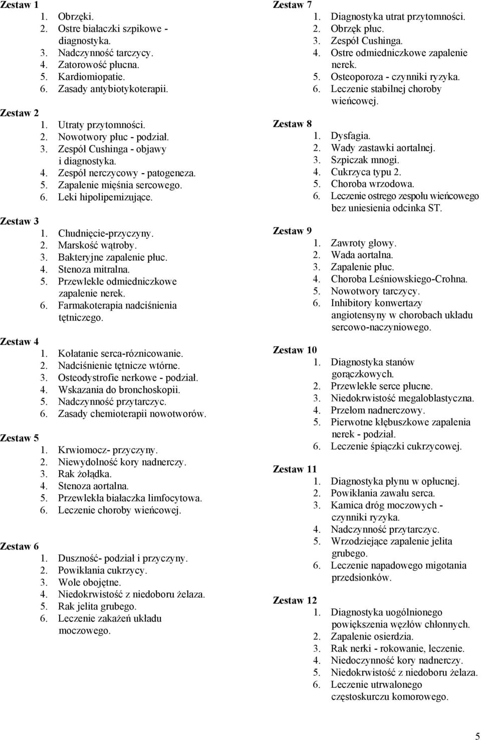 4. Stenoza mitralna. 5. Przewlekłe odmiedniczkowe zapalenie nerek. 6. Farmakoterapia nadciśnienia tętniczego. Zestaw 4 1. Kołatanie serca-róznicowanie. 2. Nadciśnienie tętnicze wtórne. 3.