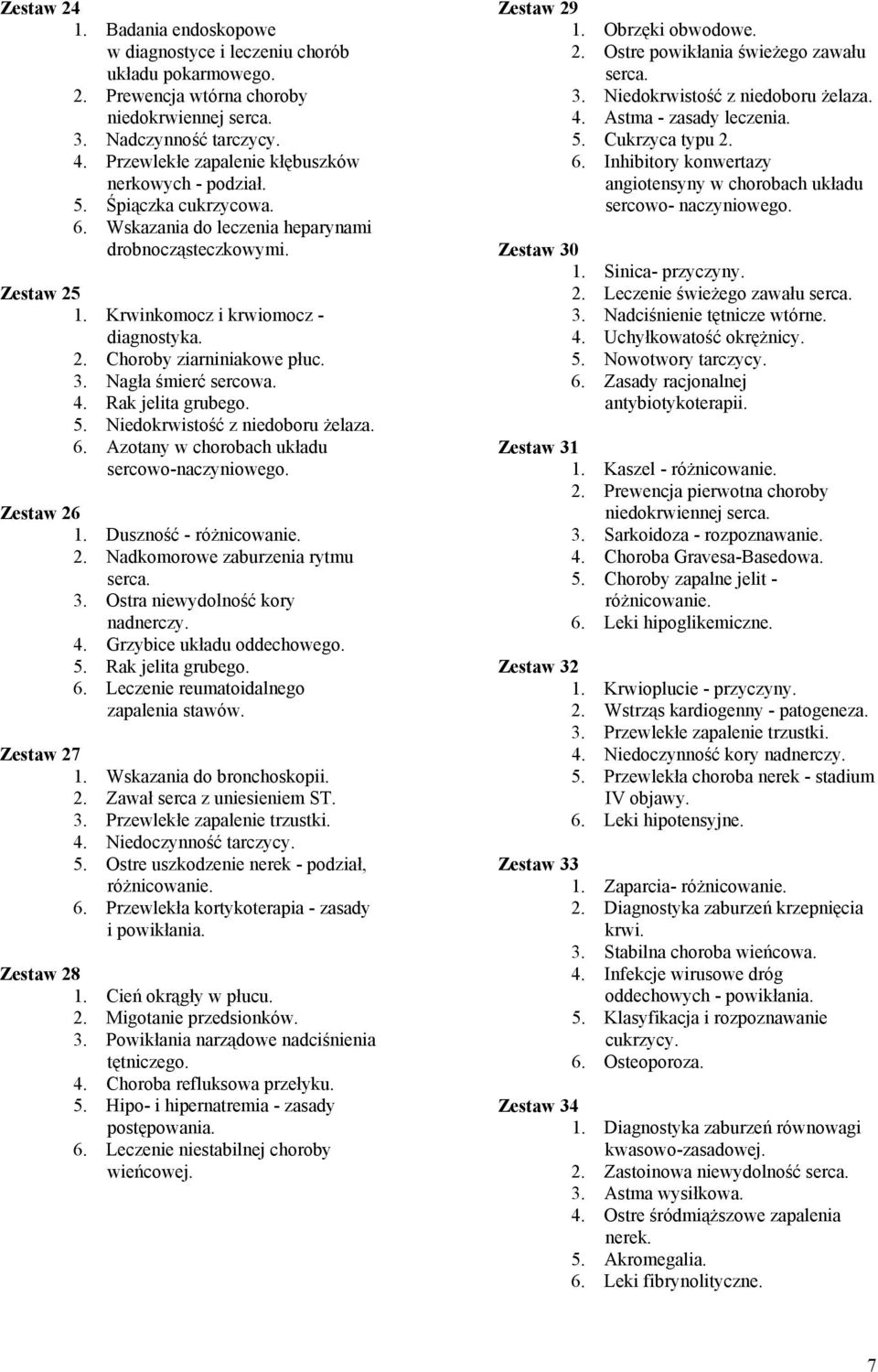 3. Nagła śmierć sercowa. 4. Rak jelita grubego. 5. Niedokrwistość z niedoboru żelaza. 6. Azotany w chorobach układu sercowo-naczyniowego. Zestaw 26 1. Duszność - różnicowanie. 2. Nadkomorowe zaburzenia rytmu 3.