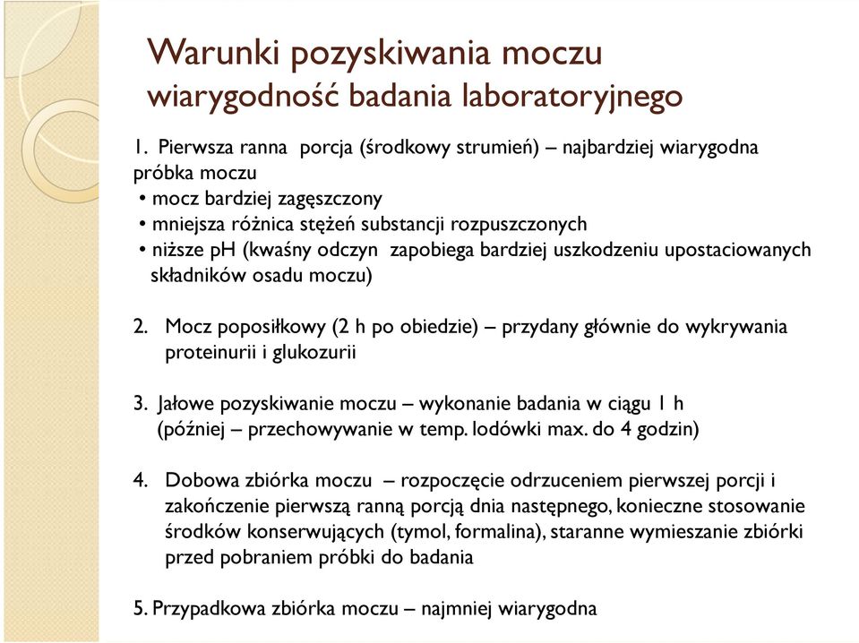 uszkodzeniu upostaciowanych składników osadu moczu) 2. Mocz poposiłkowy (2 h po obiedzie) przydany głównie do wykrywania proteinurii i glukozurii 3.