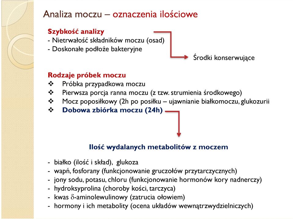 strumienia środkowego) Mocz poposiłkowy (2h po posiłku ujawnianie białkomoczu, glukozurii Dobowa zbiórka moczu (24h) Ilość wydalanych metabolitów z moczem - białko (ilość i