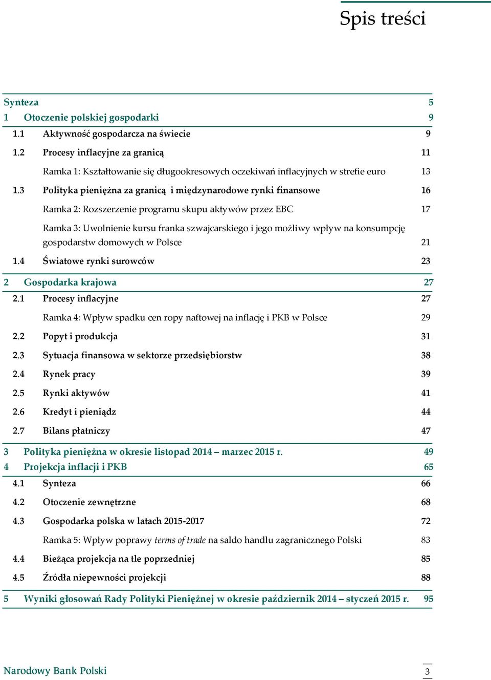 3 Polityka pieniężna za granicą i międzynarodowe rynki finansowe 1 Ramka : Rozszerzenie programu skupu aktywów przez EBC 17 Ramka 3: Uwolnienie kursu franka szwajcarskiego i jego możliwy wpływ na