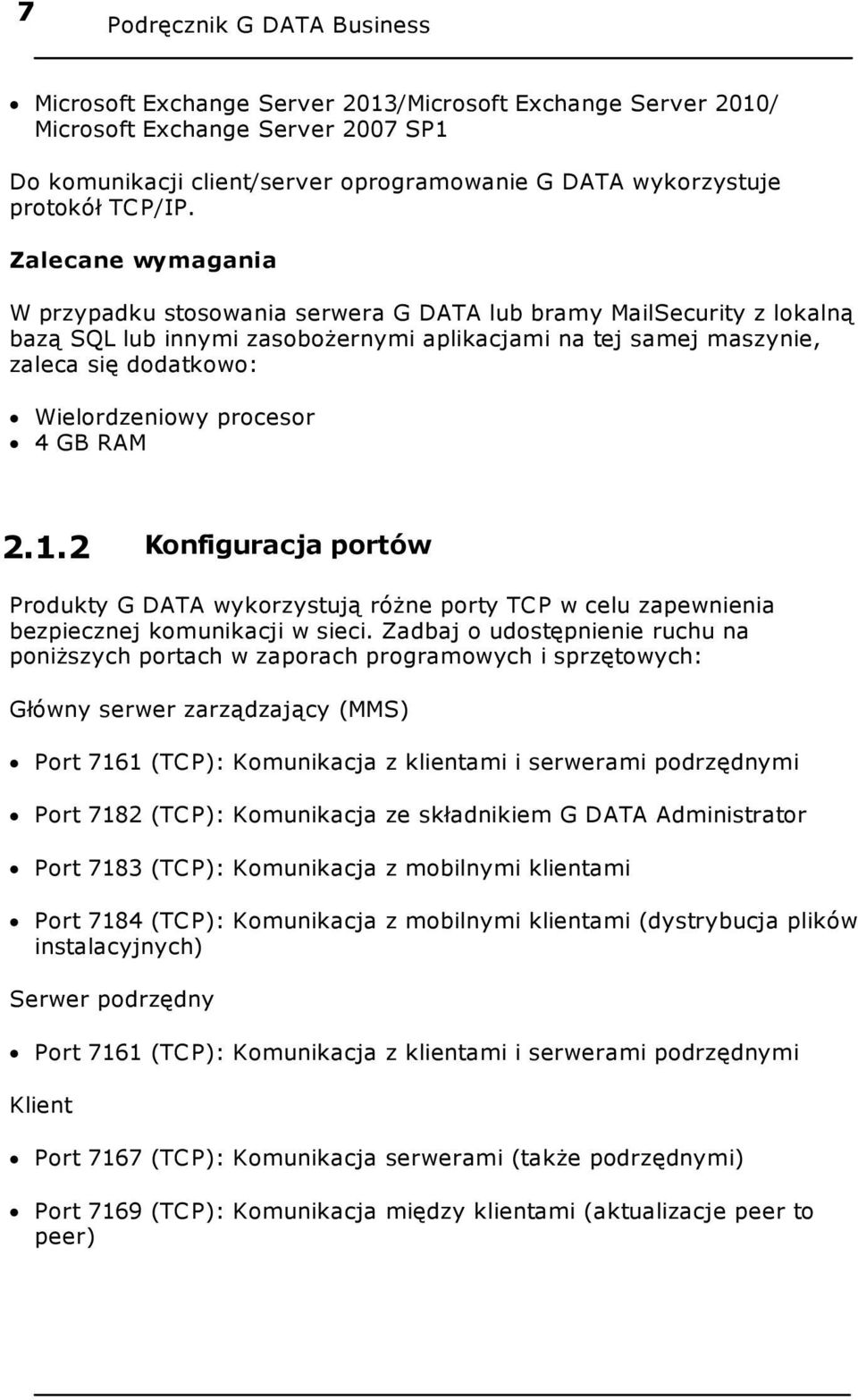 Zalecane wymagania W przypadku stosowania serwera G DATA lub bramy MailSecurity z lokalną bazą SQL lub innymi zasobożernymi aplikacjami na tej samej maszynie, zaleca się dodatkowo: Wielordzeniowy