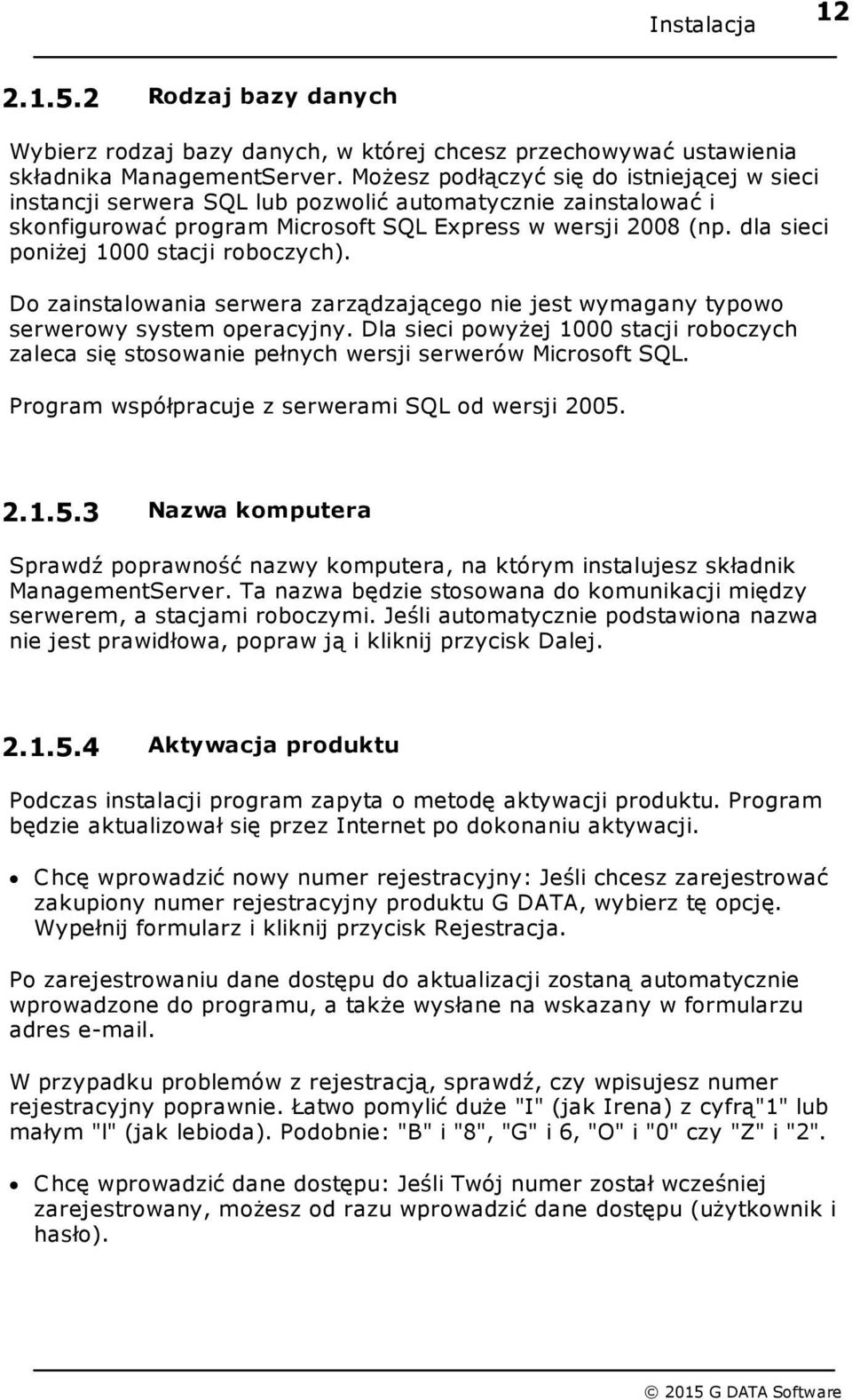 dla sieci poniżej 1000 stacji roboczych). Do zainstalowania serwera zarządzającego nie jest wymagany typowo serwerowy system operacyjny.