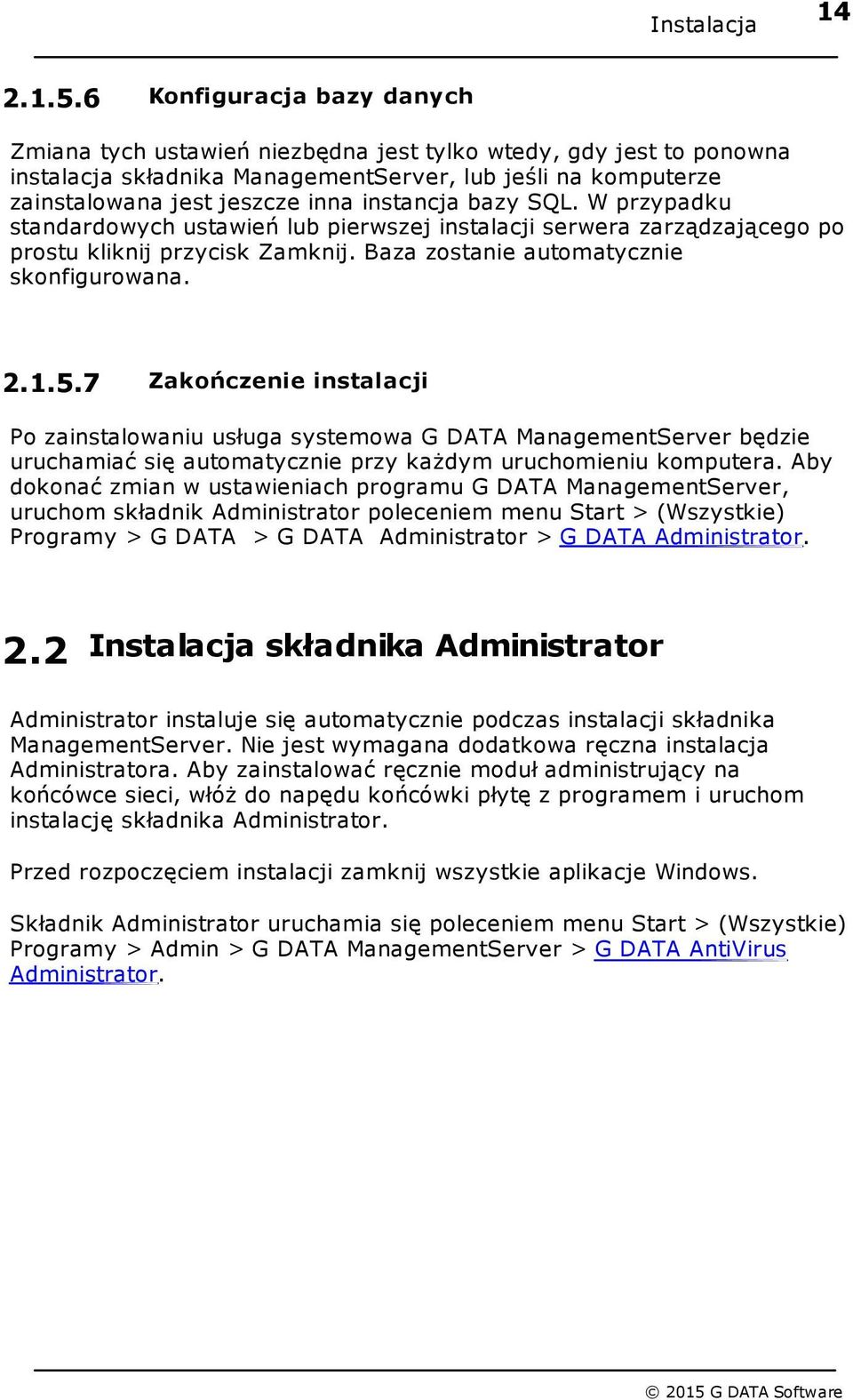 instancja bazy SQL. W przypadku standardowych ustawień lub pierwszej instalacji serwera zarządzającego po prostu kliknij przycisk Zamknij. Baza zostanie automatycznie skonfigurowana. 2.1.5.