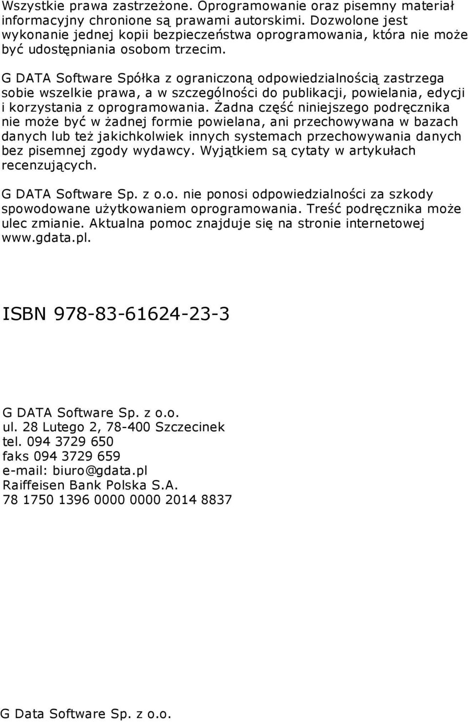 G DATA Software Spółka z ograniczoną odpowiedzialnością zastrzega sobie wszelkie prawa, a w szczególności do publikacji, powielania, edycji i korzystania z oprogramowania.