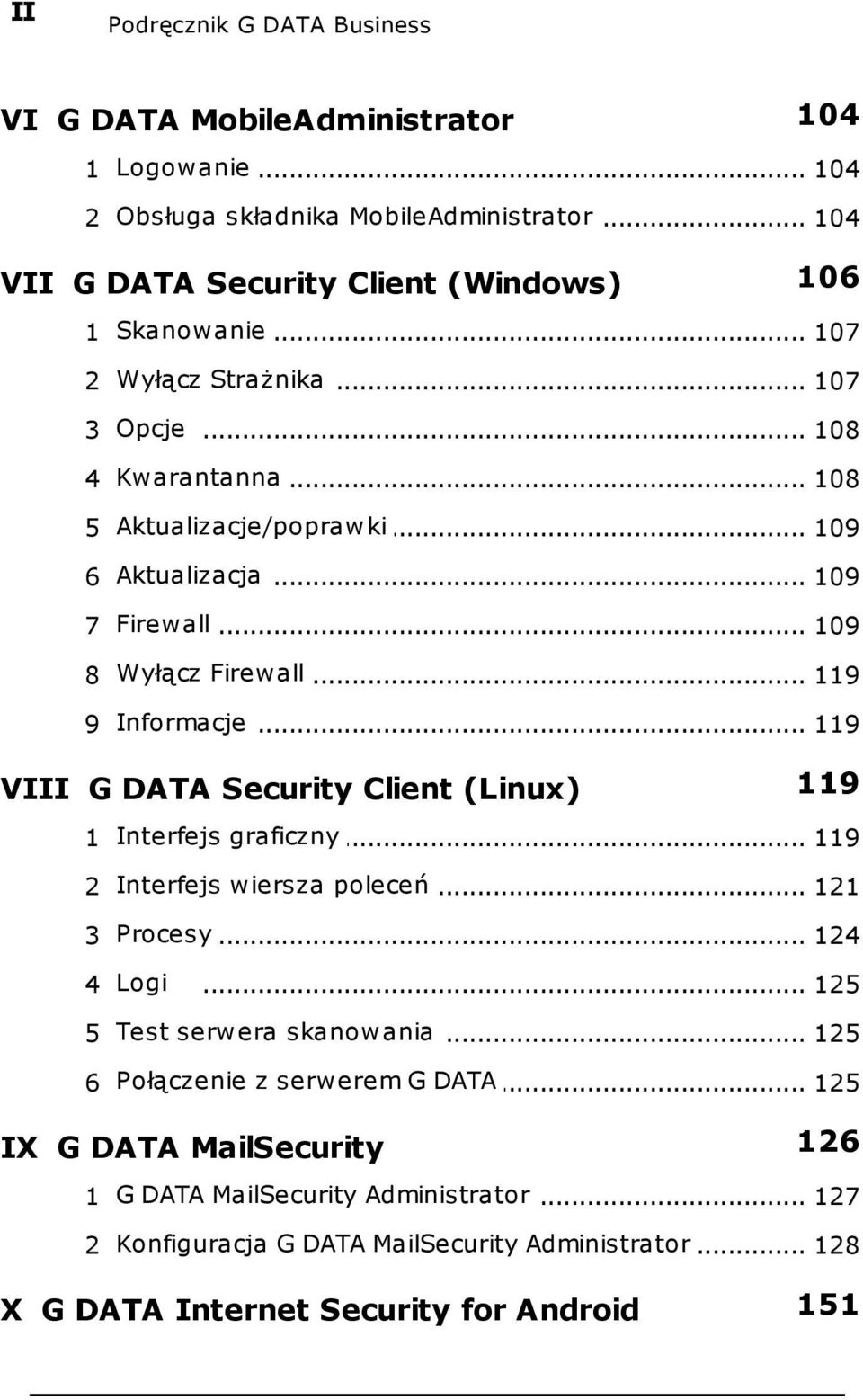 .. 119 VIII G DATA Security Client (Linux) 119 graficzny 1 Interfejs... 119 wiersza poleceń 2 Interfejs... 121 3 Procesy... 124 4 Logi... 125 skanowania 5 Test serwera.