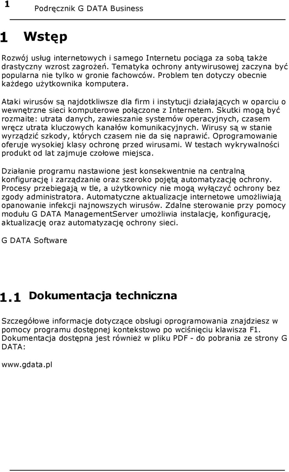 Ataki wirusów są najdotkliwsze dla firm i instytucji działających w oparciu o wewnętrzne sieci komputerowe połączone z Internetem.