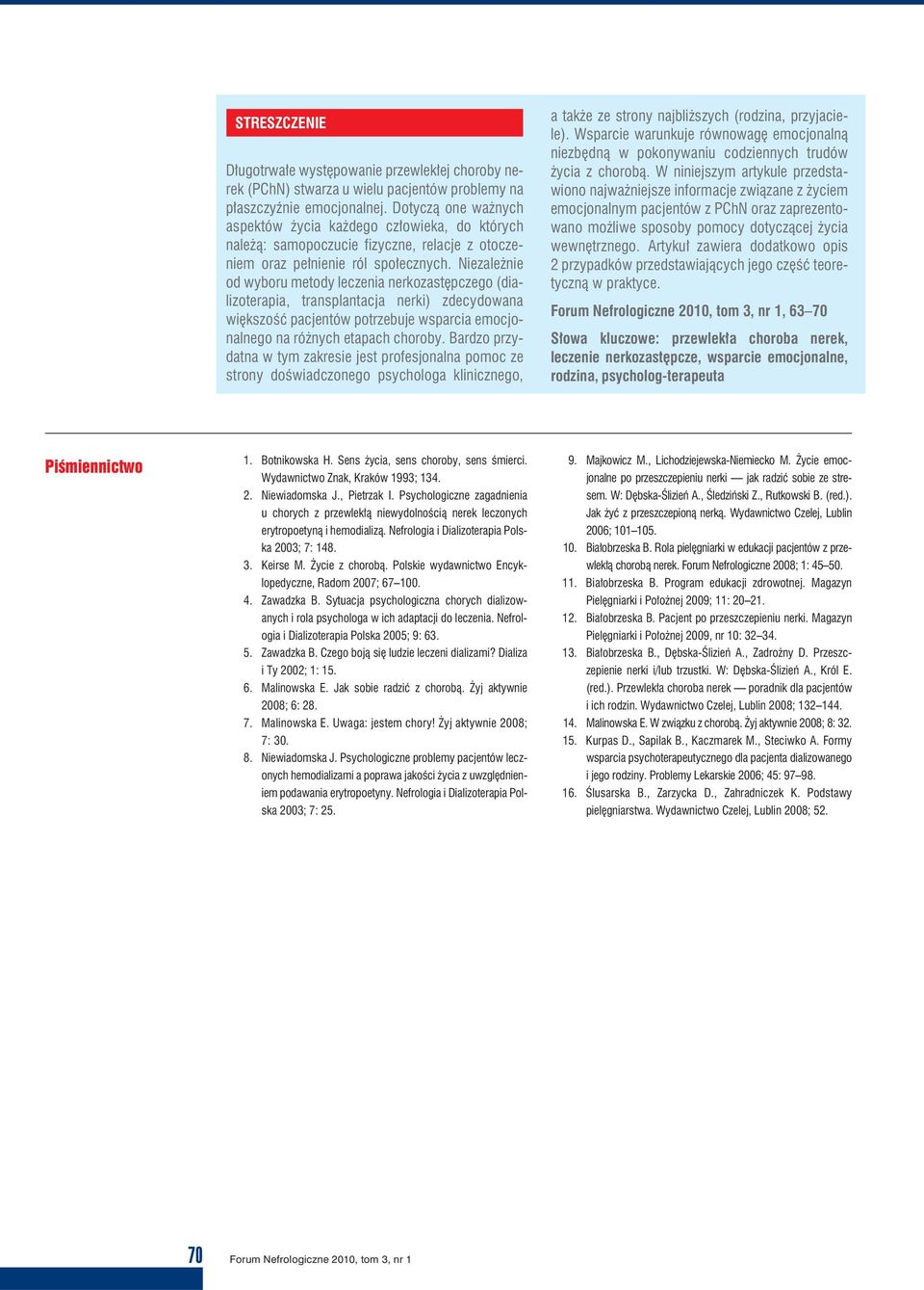 Niezależnie od wyboru metody leczenia nerkozastępczego (dializoterapia, transplantacja nerki) zdecydowana większość pacjentów potrzebuje wsparcia emocjonalnego na różnych etapach choroby.