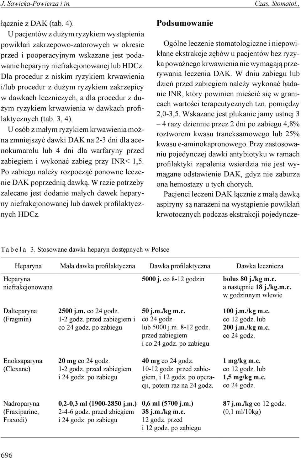 Dla procedur z niskim ryzykiem krwawienia i/lub procedur z dużym ryzykiem zakrzepicy w dawkach leczniczych, a dla procedur z dużym ryzykiem krwawienia w dawkach profilaktycznych (tab. 3, 4).