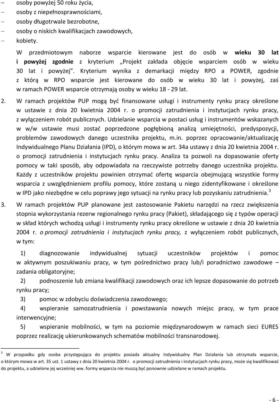 Kryterium wynika z demarkacji między RPO a POWER, zgodnie z którą w RPO wsparcie jest kierowane do osób w wieku 30 lat i powyżej, zaś w ramach POWER wsparcie otrzymają osoby w wieku 18-29 lat. 2.