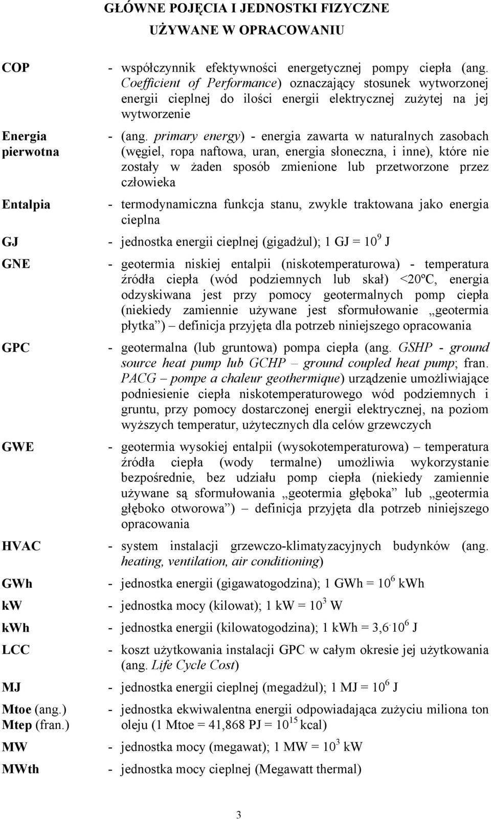 Coefficient of Performance) oznaczający stosunek wytworzonej energii cieplnej do ilości energii elektrycznej zużytej na jej wytworzenie - (ang.