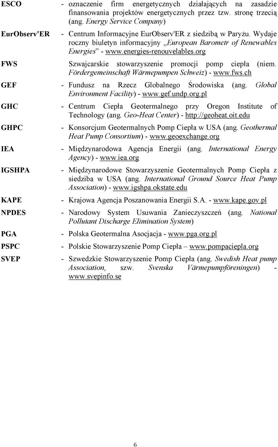 org FWS Szwajcarskie stowarzyszenie promocji pomp ciepła (niem. Fördergemeinschaft Wärmepumpen Schweiz) - www.fws.ch GEF - Fundusz na Rzecz Globalnego Środowiska (ang.