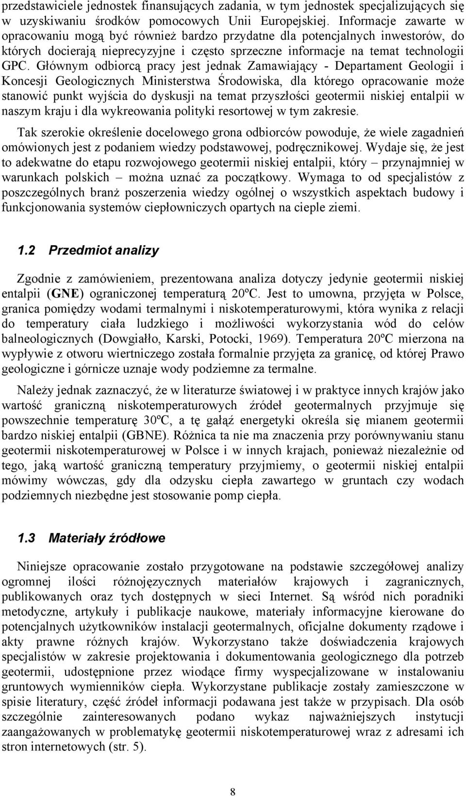 Głównym odbiorcą pracy jest jednak Zamawiający - Departament Geologii i Koncesji Geologicznych Ministerstwa Środowiska, dla którego opracowanie może stanowić punkt wyjścia do dyskusji na temat