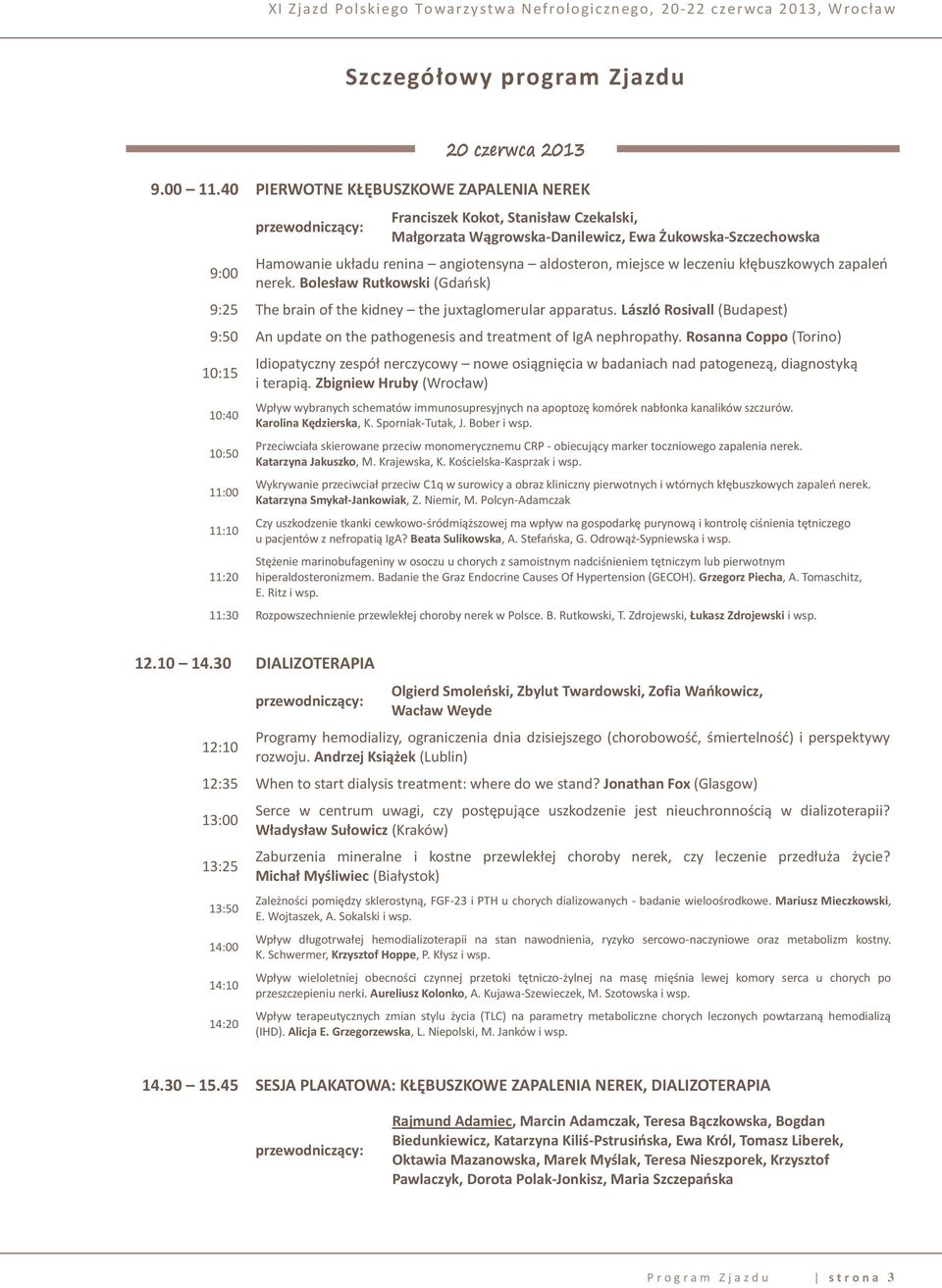 aldosteron, miejsce w leczeniu kłębuszkowych zapaleń nerek. Bolesław Rutkowski (Gdańsk) 9:25 The brain of the kidney the juxtaglomerular apparatus.