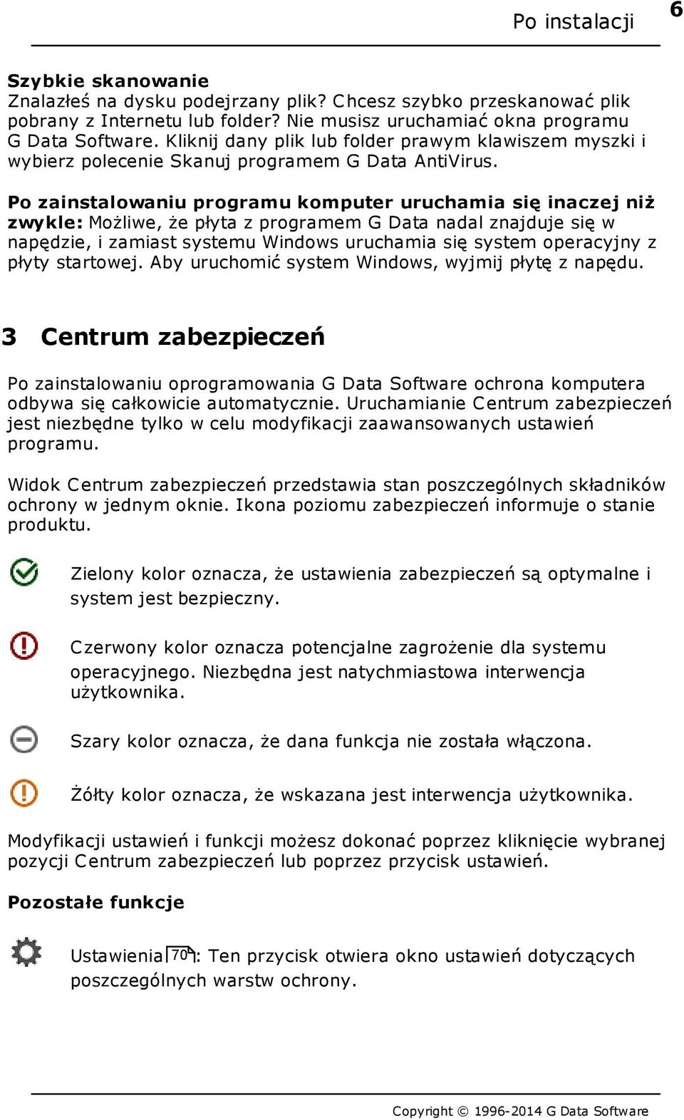 Po zainstalowaniu programu komputer uruchamia się inaczej niż zwykle: Możliwe, że płyta z programem G Data nadal znajduje się w napędzie, i zamiast systemu Windows uruchamia się system operacyjny z