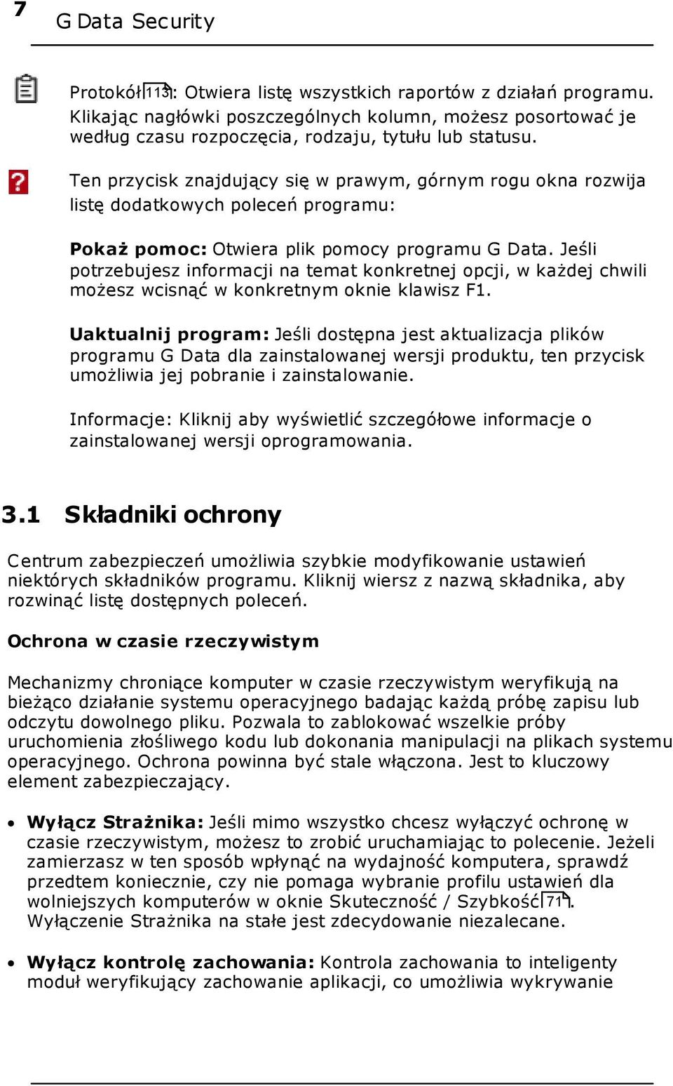 Ten przycisk znajdujący się w prawym, górnym rogu okna rozwija listę dodatkowych poleceń programu: Pokaż pomoc: Otwiera plik pomocy programu G Data.