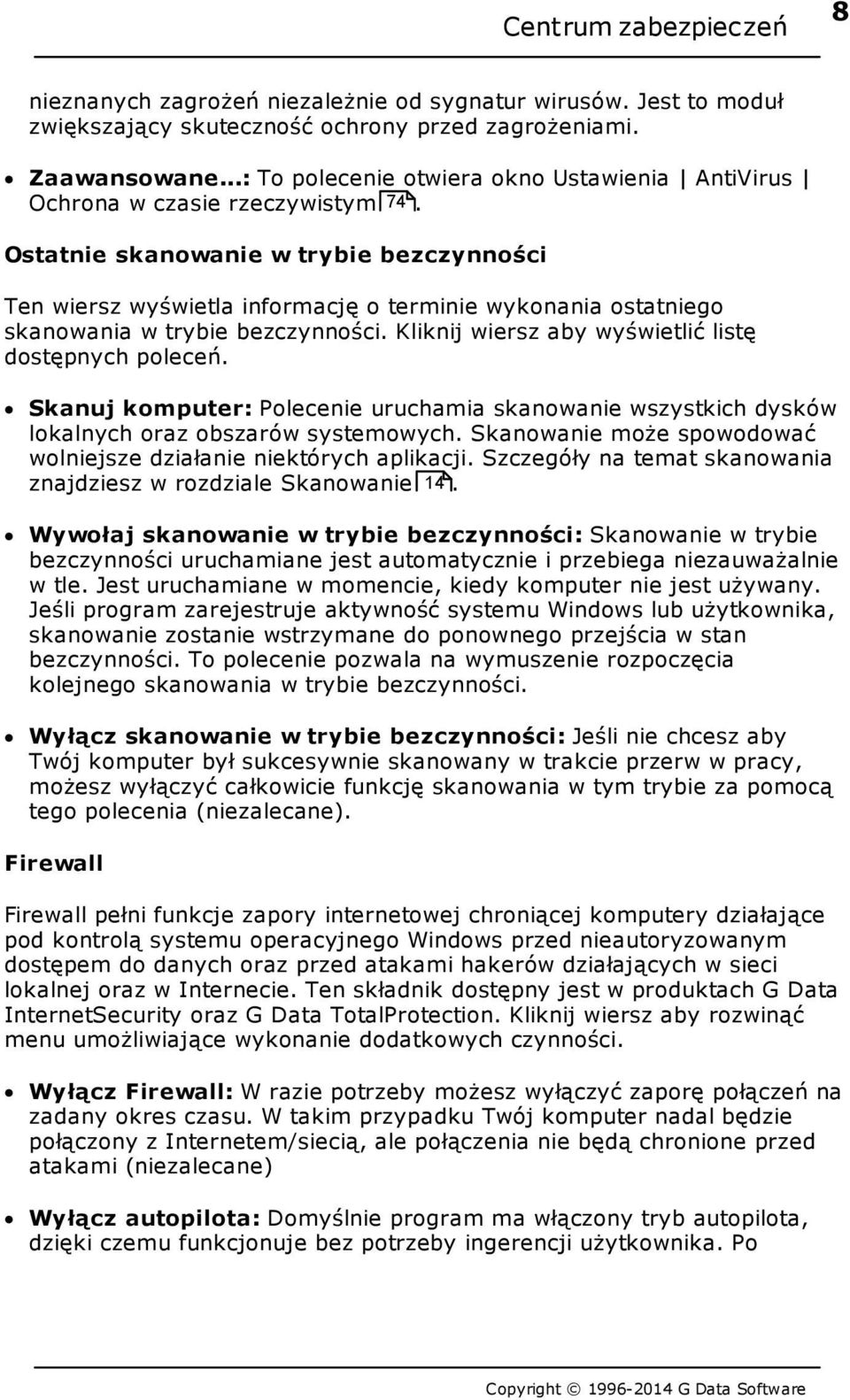 Ostatnie skanowanie w trybie bezczynności Ten wiersz wyświetla informację o terminie wykonania ostatniego skanowania w trybie bezczynności. Kliknij wiersz aby wyświetlić listę dostępnych poleceń.