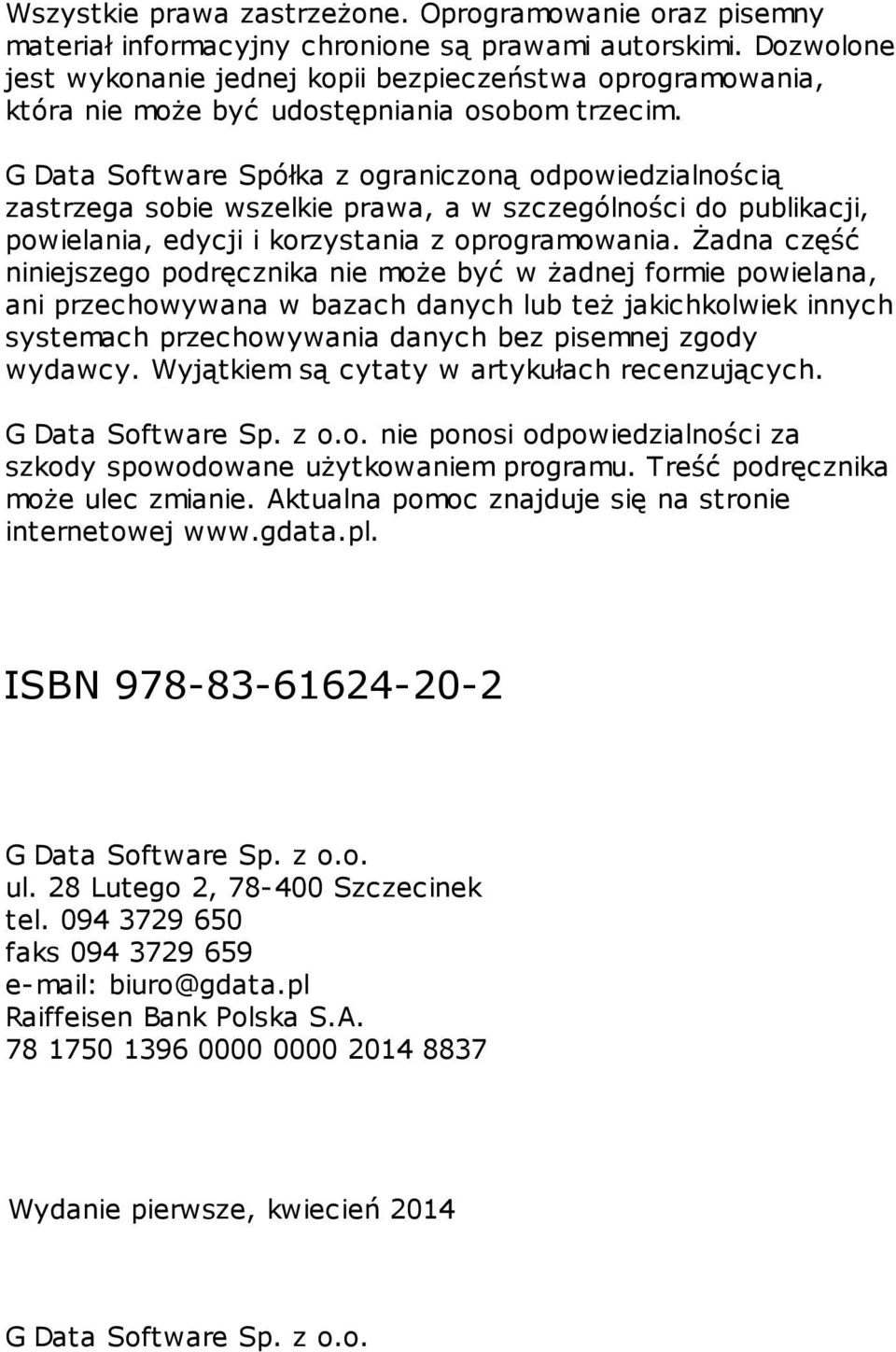 G Data Software Spółka z ograniczoną odpowiedzialnością zastrzega sobie wszelkie prawa, a w szczególności do publikacji, powielania, edycji i korzystania z oprogramowania.