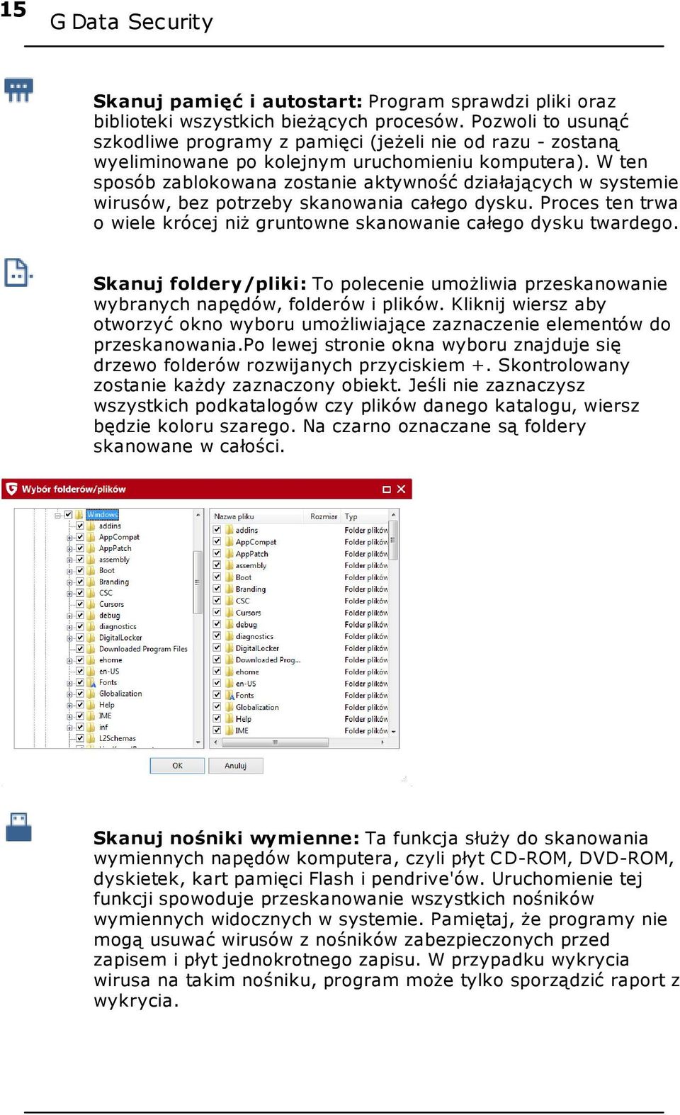 W ten sposób zablokowana zostanie aktywność działających w systemie wirusów, bez potrzeby skanowania całego dysku. Proces ten trwa o wiele krócej niż gruntowne skanowanie całego dysku twardego.