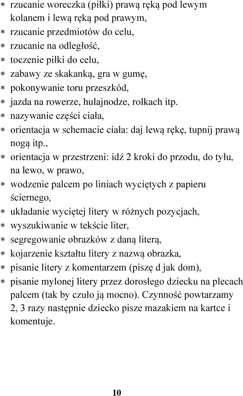 , orientacja w przestrzeni: idź 2 kroki do przodu, do tyłu, na lewo, w prawo, wodzenie palcem po liniach wyciętych z papieru ściernego, układanie wyciętej litery w różnych pozycjach, wyszukiwanie w