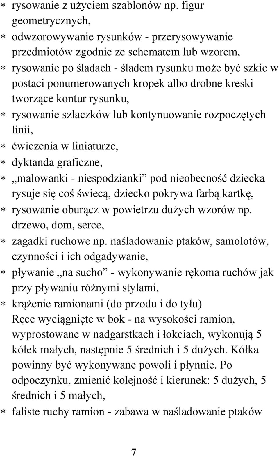 drobne kreski tworzące kontur rysunku, rysowanie szlaczków lub kontynuowanie rozpoczętych linii, ćwiczenia w liniaturze, dyktanda graficzne, malowanki - niespodzianki pod nieobecność dziecka rysuje