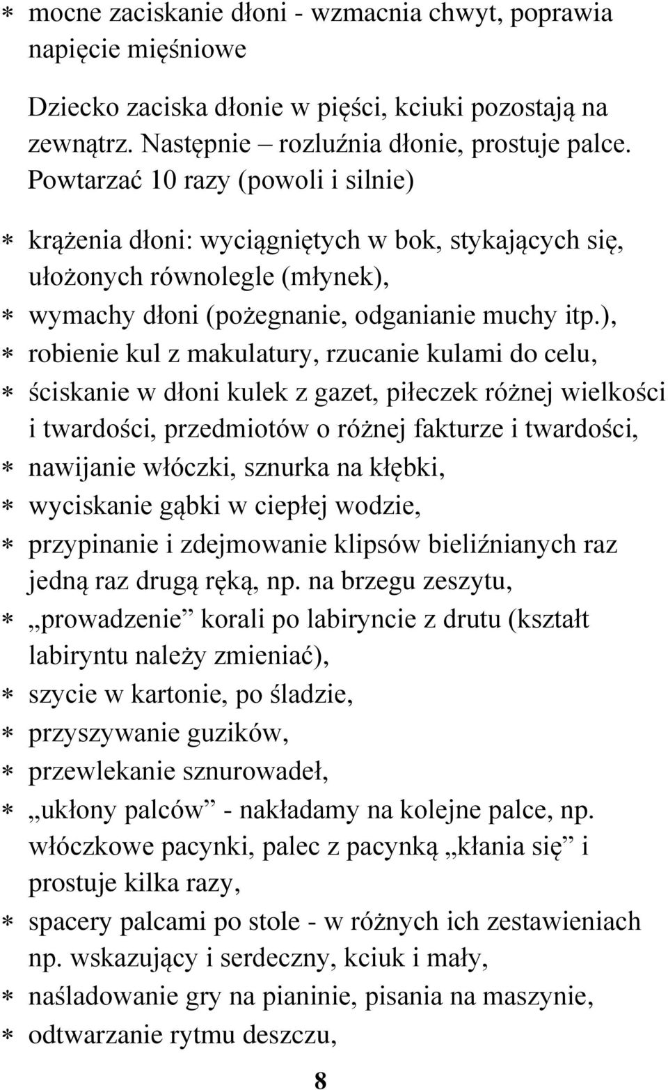 ), robienie kul z makulatury, rzucanie kulami do celu, ściskanie w dłoni kulek z gazet, piłeczek różnej wielkości i twardości, przedmiotów o różnej fakturze i twardości, nawijanie włóczki, sznurka na