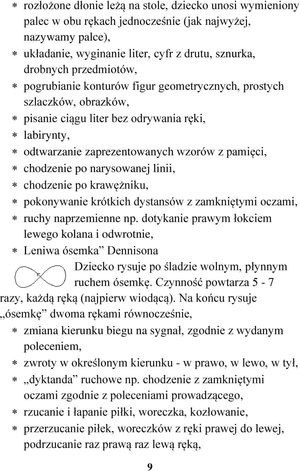 linii, chodzenie po krawężniku, pokonywanie krótkich dystansów z zamkniętymi oczami, ruchy naprzemienne np.