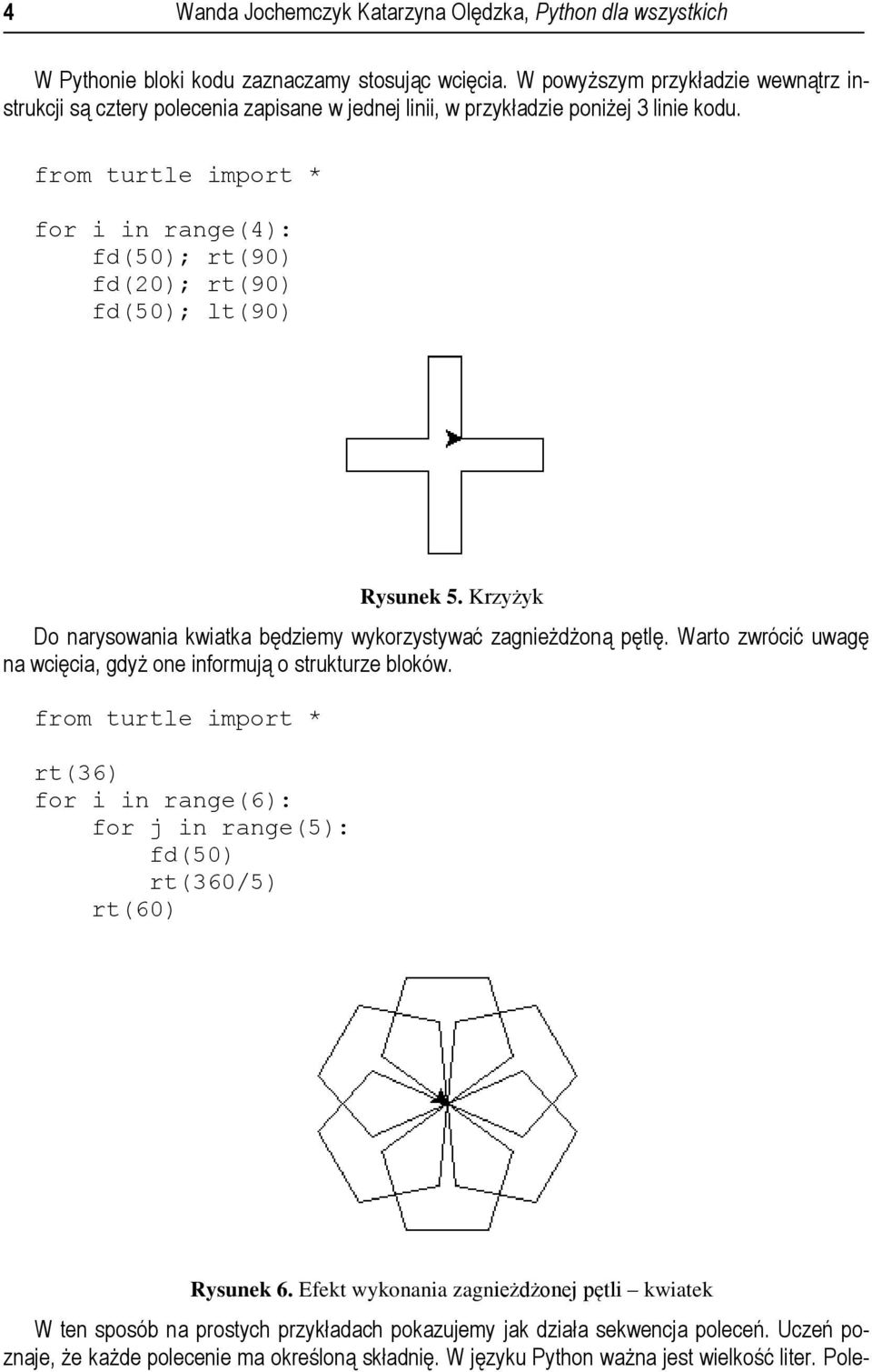 from turtle import * for i in range(4): fd(50); rt(90) fd(20); rt(90) fd(50); lt(90) Rysunek 5. Krzyżyk Do narysowania kwiatka będziemy wykorzystywać zagnieżdżoną pętlę.