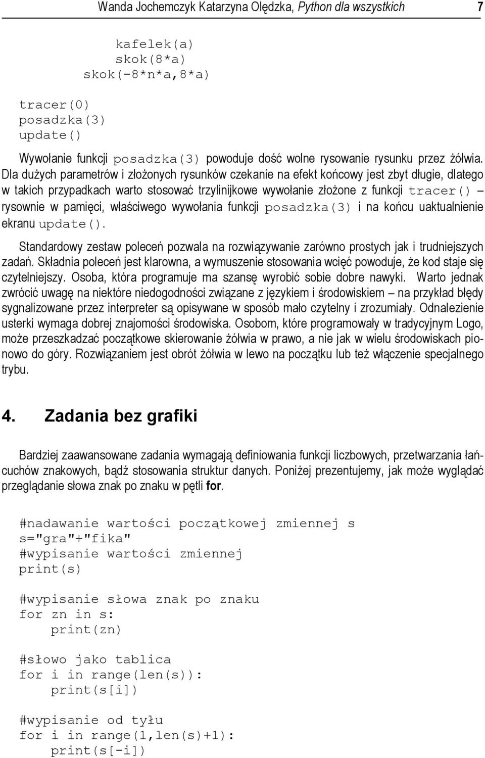 Dla dużych parametrów i złożonych rysunków czekanie na efekt końcowy jest zbyt długie, dlatego w takich przypadkach warto stosować trzylinijkowe wywołanie złożone z funkcji tracer() rysownie w