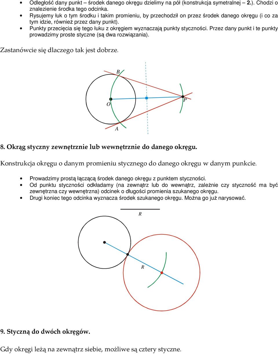 Punkty przecięcia się tego łuku z okręgiem wyznaczają punkty styczności. Przez dany punkt i te punkty prowadzimy proste styczne (są dwa rozwiązania). Zastanówcie się dlaczego tak jest dobrze.