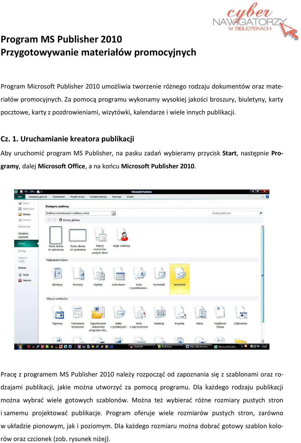 Uruchamianie kreatora publikacji Aby uruchomić program MS Publisher, na pasku zadań wybieramy przycisk Start, następnie Programy, dalej Microsoft Office, a na końcu Microsoft Publisher 2010.