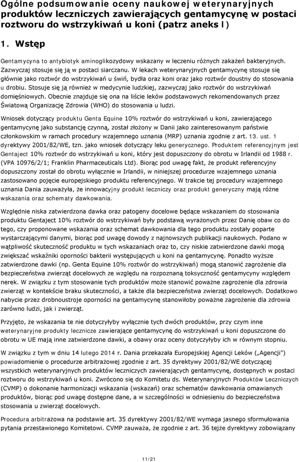 W lekach weterynaryjnych gentamycynę stosuje się głównie jako roztwór do u świń, bydła oraz koni oraz jako roztwór doustny do stosowania u drobiu.