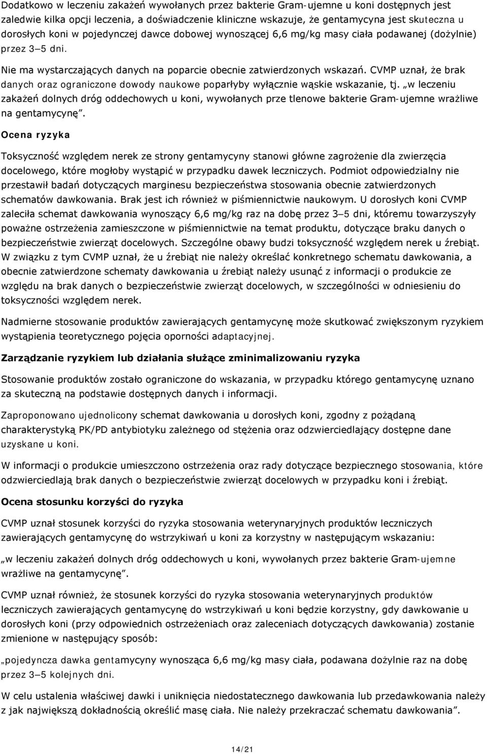 CVMP uznał, że brak danych oraz ograniczone dowody naukowe poparłyby wyłącznie wąskie wskazanie, tj.