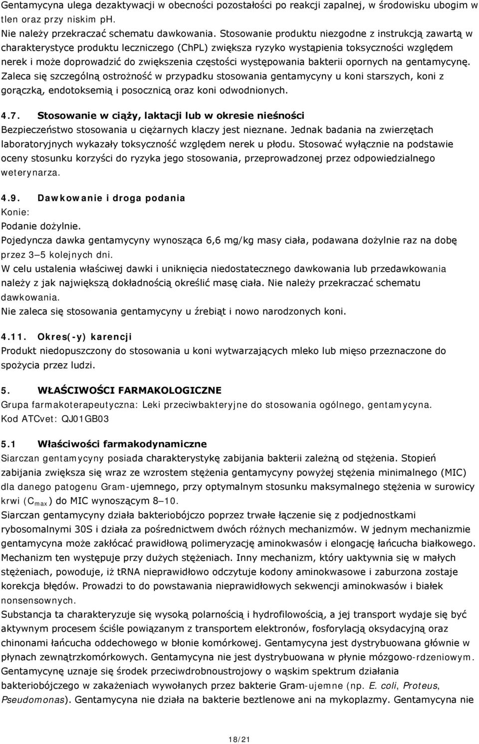 występowania bakterii opornych na gentamycynę. Zaleca się szczególną ostrożność w przypadku stosowania gentamycyny u koni starszych, koni z gorączką, endotoksemią i posocznicą oraz koni odwodnionych.