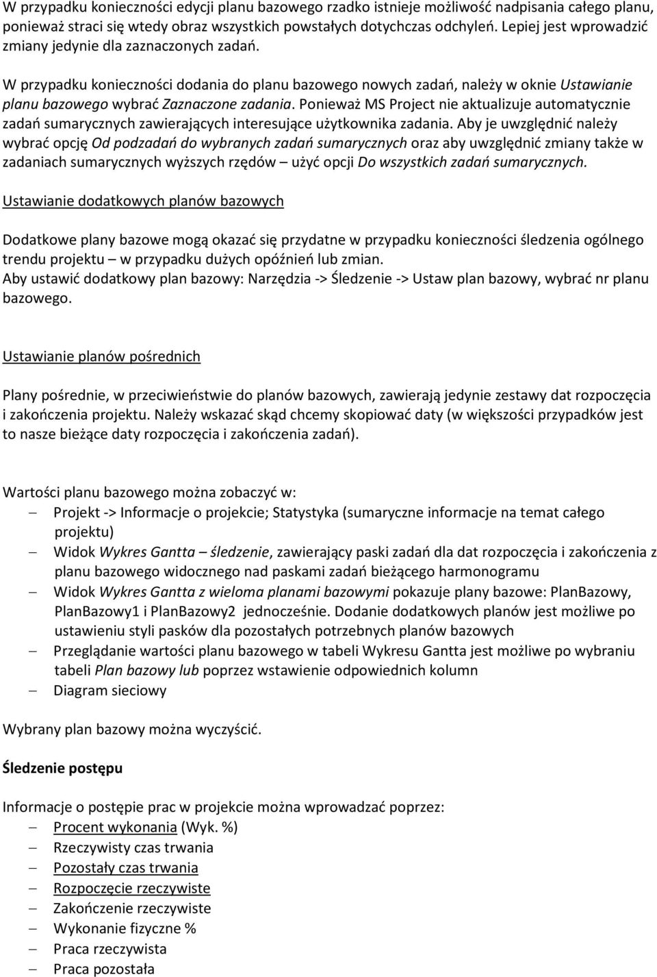 Ponieważ MS Project nie aktualizuje automatycznie zadań sumarycznych zawierających interesujące użytkownika zadania.