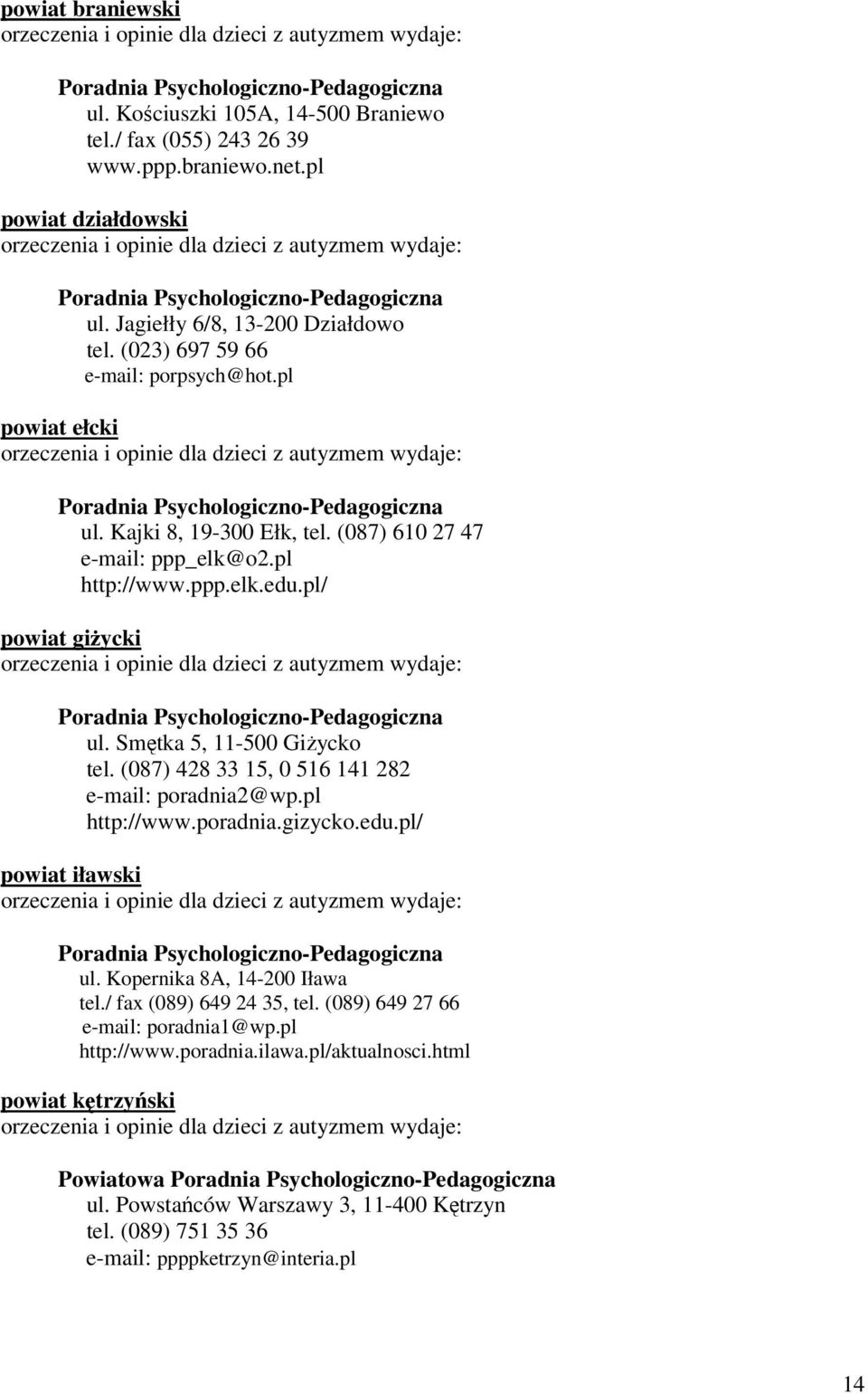 pl powiat ełcki orzeczenia i opinie dla dzieci z autyzmem wydaje: Poradnia Psychologiczno-Pedagogiczna ul. Kajki 8, 19-300 Ełk, tel. (087) 610 27 47 e-mail: ppp_elk@o2.pl http://www.ppp.elk.edu.