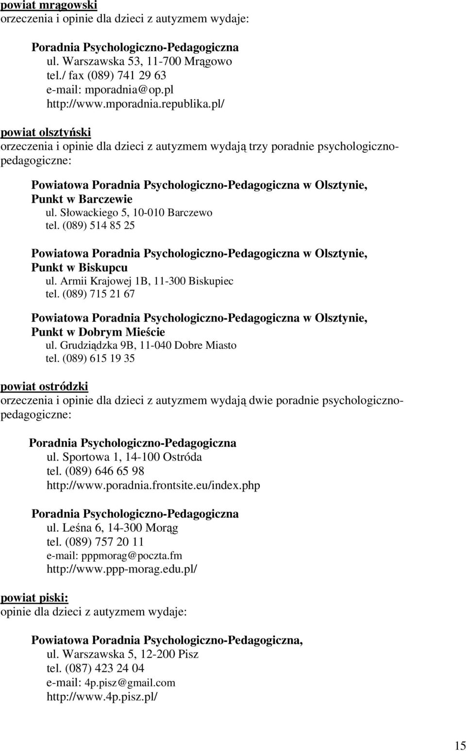 pl/ powiat olsztyński orzeczenia i opinie dla dzieci z autyzmem wydają trzy poradnie psychologicznopedagogiczne: Powiatowa Poradnia Psychologiczno-Pedagogiczna w Olsztynie, Punkt w Barczewie ul.