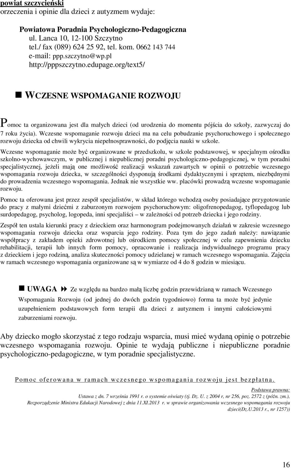 org/text5/ WCZESNE WSPOMAGANIE ROZWOJU Pomoc ta organizowana jest dla małych dzieci (od urodzenia do momentu pójścia do szkoły, zazwyczaj do 7 roku życia).