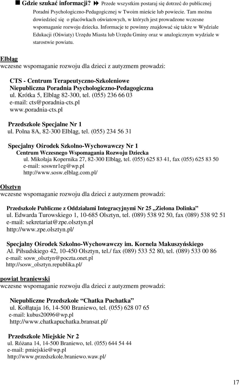 Informacje te powinny znajdować się także w Wydziale Edukacji (Oświaty) Urzędu Miasta lub Urzędu Gminy oraz w analogicznym wydziale w starostwie powiatu.