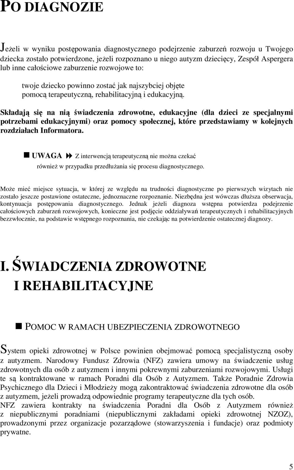 Składają się na nią świadczenia zdrowotne, edukacyjne (dla dzieci ze specjalnymi potrzebami edukacyjnymi) oraz pomocy społecznej, które przedstawiamy w kolejnych rozdziałach Informatora.