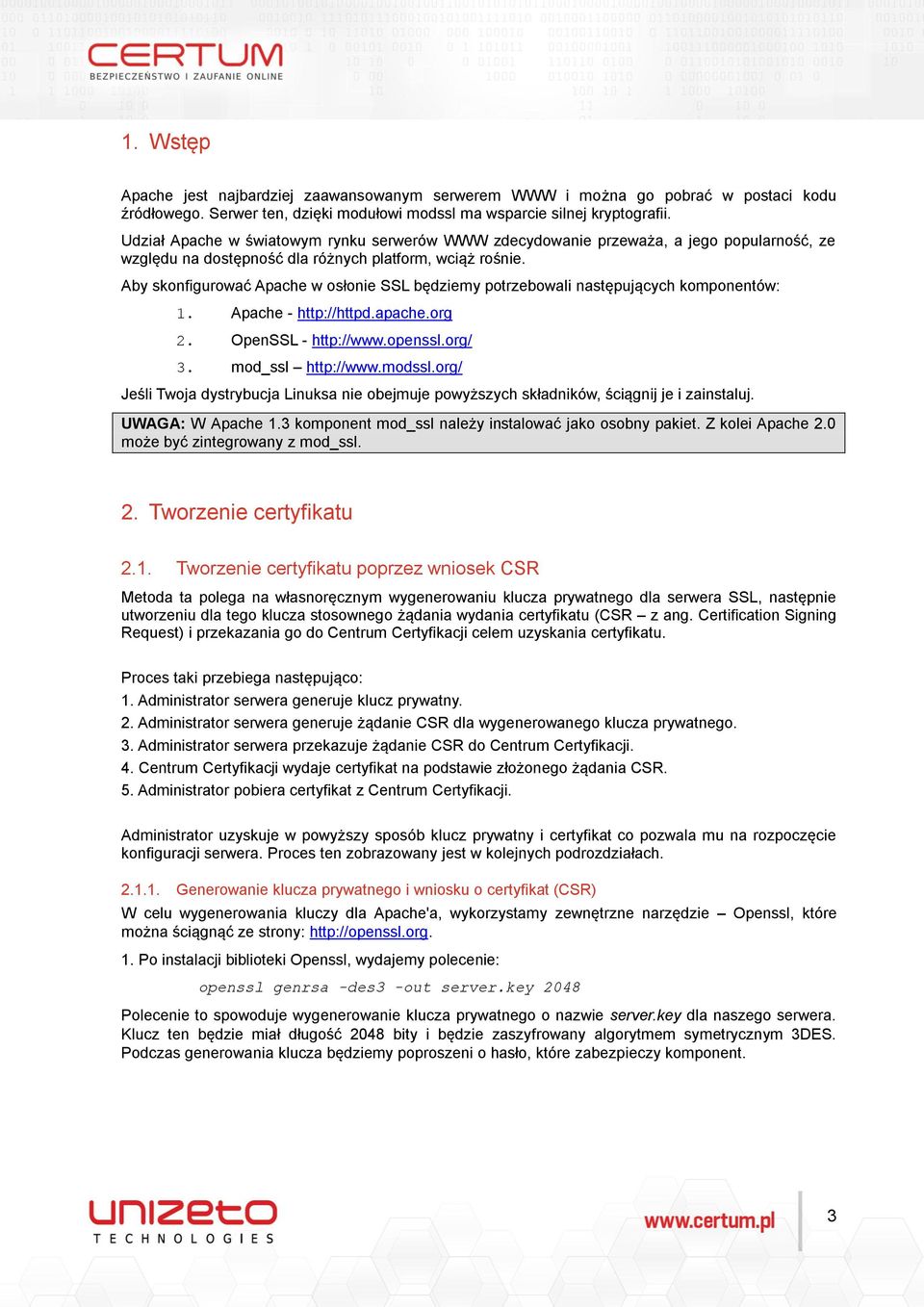 Aby skonfigurować Apache w osłonie SSL będziemy potrzebowali następujących komponentów: 1. Apache - http://httpd.apache.org 2. OpenSSL - http://www.openssl.org/ 3. mod_ssl http://www.modssl.