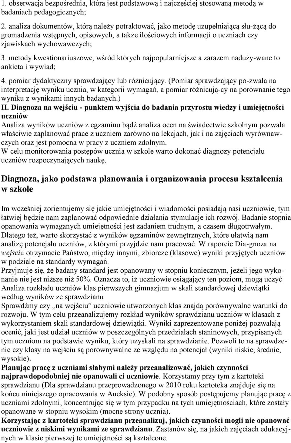 metody kwestionariuszowe, wśród których najpopularniejsze a zarazem naduży-wane to ankieta i wywiad; 4. pomiar dydaktyczny sprawdzający lub różnicujący.