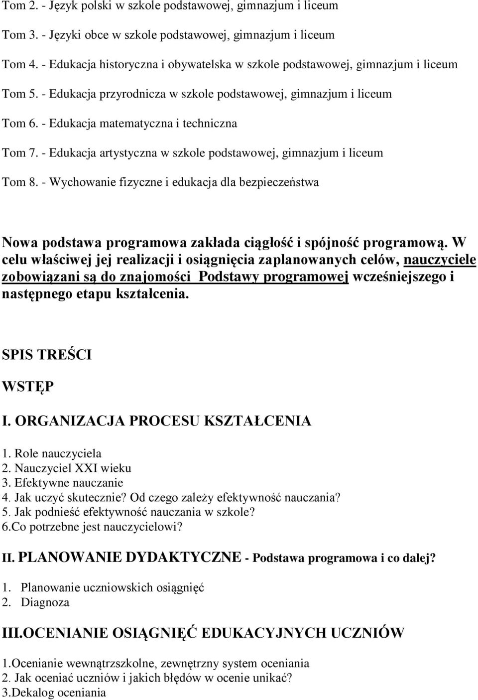 - Edukacja artystyczna w szkole podstawowej, gimnazjum i liceum Tom 8. - Wychowanie fizyczne i edukacja dla bezpieczeństwa Nowa podstawa programowa zakłada ciągłość i spójność programową.