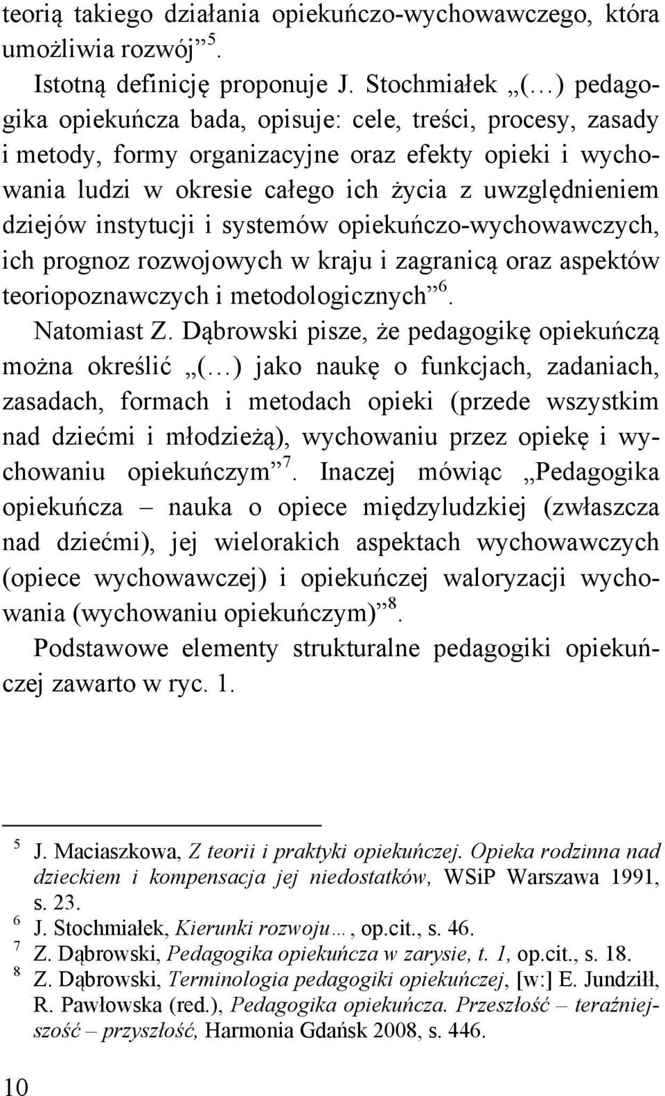 dziejów instytucji i systemów opiekuńczo-wychowawczych, ich prognoz rozwojowych w kraju i zagranicą oraz aspektów teoriopoznawczych i metodologicznych 6. Natomiast Z.