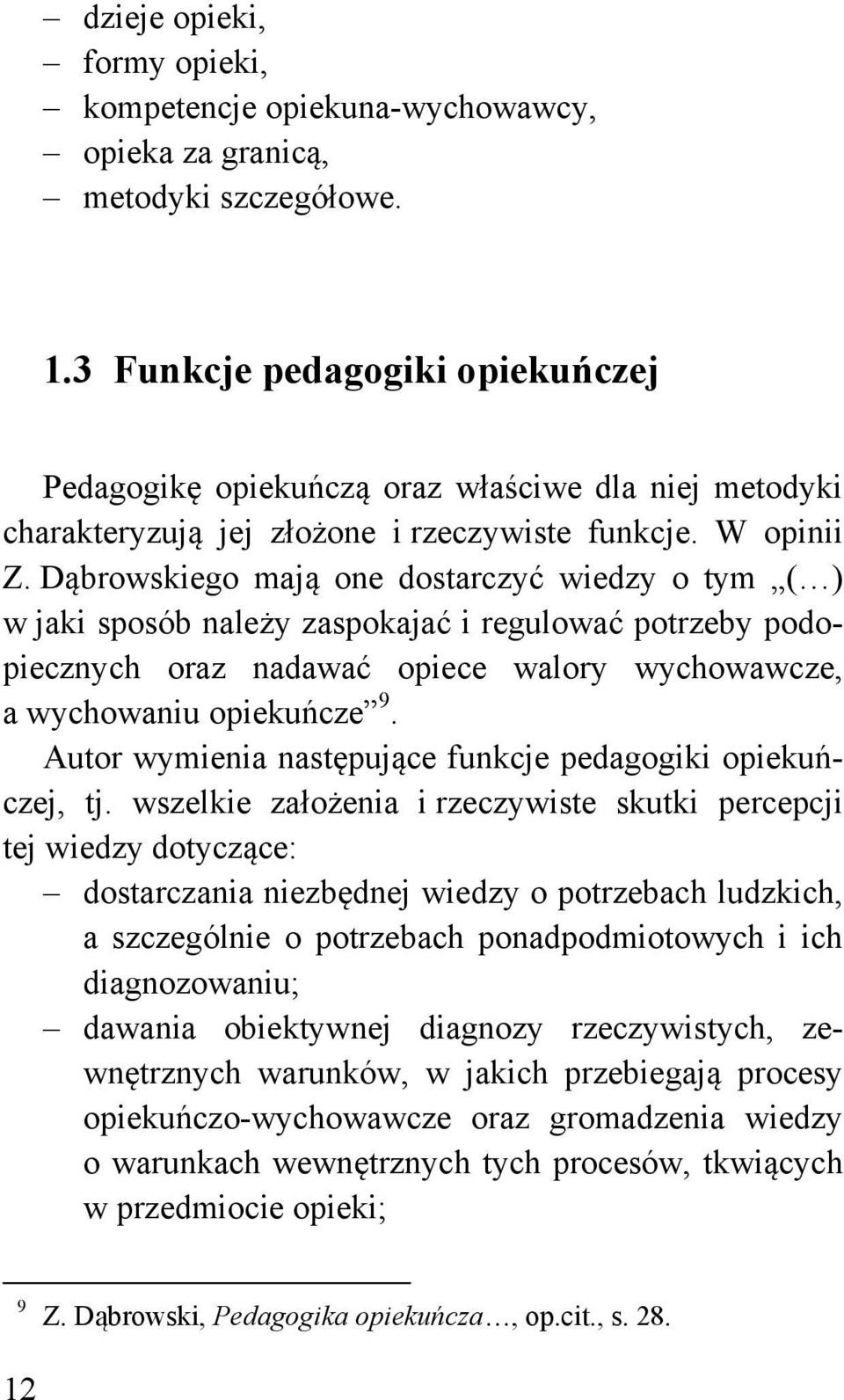 Dąbrowskiego mają one dostarczyć wiedzy o tym ( ) w jaki sposób należy zaspokajać i regulować potrzeby podopiecznych oraz nadawać opiece walory wychowawcze, a wychowaniu opiekuńcze 9.